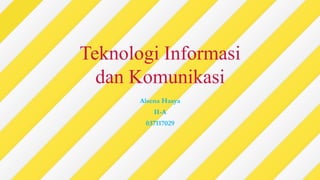 Teknologi Informasi
dan Komunikasi
Alsena Hasya
II-A
037117029
 