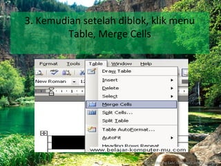3. Kemudian setelah diblok, klik menu
Table, Merge Cells
 
