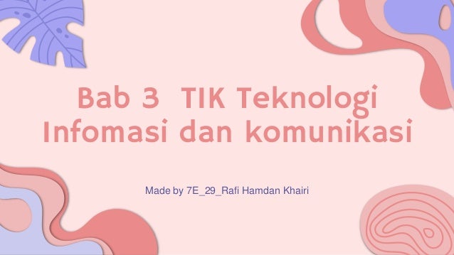 Bab 3 TIK Teknologi
Infomasi dan komunikasi
Made by 7E_29_Rafi Hamdan Khairi
 