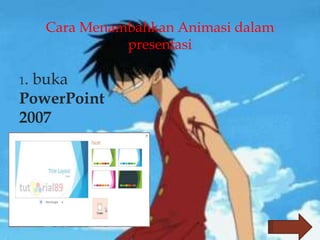 1. buka
PowerPoint
2007
Cara Menambahkan Animasi dalam
presentasi
 