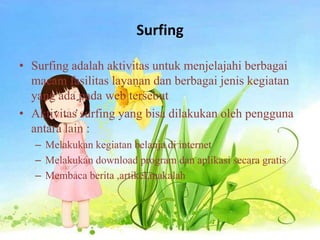 Media untuk membantu dalam kegiatan bisnis,pendidikan,perdagangan secara onlineIstilah-Istilah Dalam InternetWorld Wide Web (www)