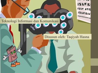 Teknologi Informasi dan Komunikasi
Disusun oleh: Taqiyah Hasna
 
