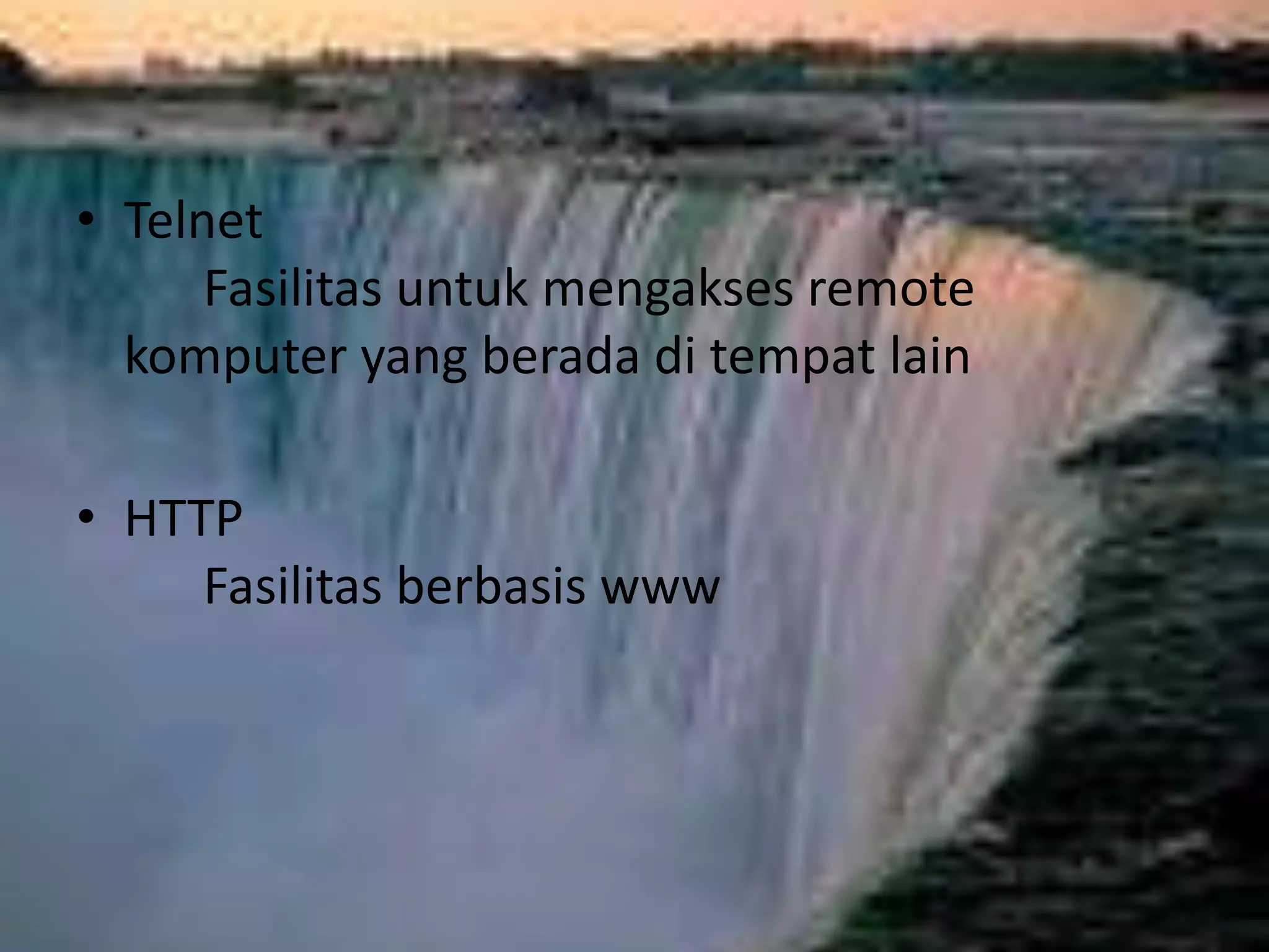 Telnet								Fasilitas untuk mengakses remote komputer yang berada di tempat lainHTTP								Fasilitas berbasis www
