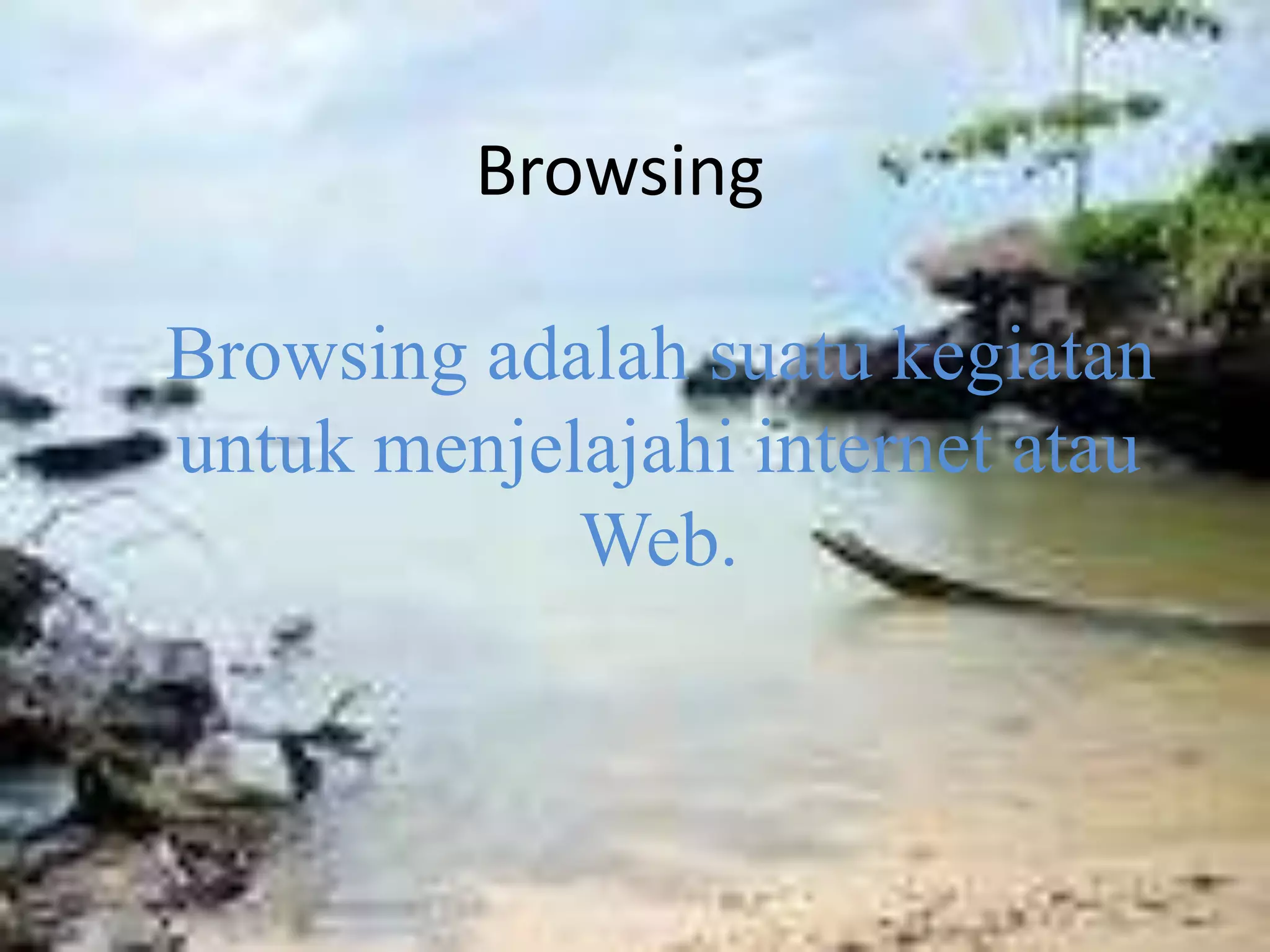  BrowsingBrowsing adalah suatu kegiatan untuk menjelajahi internet atau Web. 