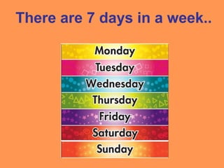 There are 7 days in a week..
 