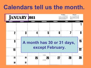 Calendars tell us the month.
A month has 30 or 31 days,
except February.
 