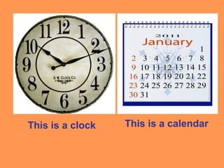 This is a clock This is a calendar
 