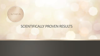 SCIENTIFICALLY PROVEN RESULTS
 