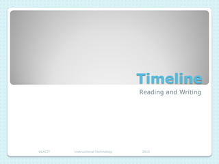 Timeline
                                    Reading and Writing




ULACIT   Instructional Technology   2010
 