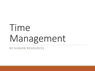 Time
Management
BY HUMAN RESOURCES
 