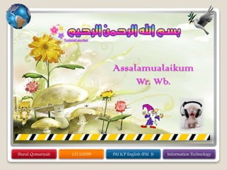Nurul Qomariyah 13110099 PAI ICP English (PAI I) Information Technology
Assalamualaikum
Wr. Wb.
 