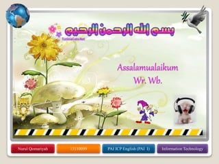 Nurul Qomariyah 13110099 PAI ICP English (PAI I) Information Technology
Assalamualaikum
Wr. Wb.
 