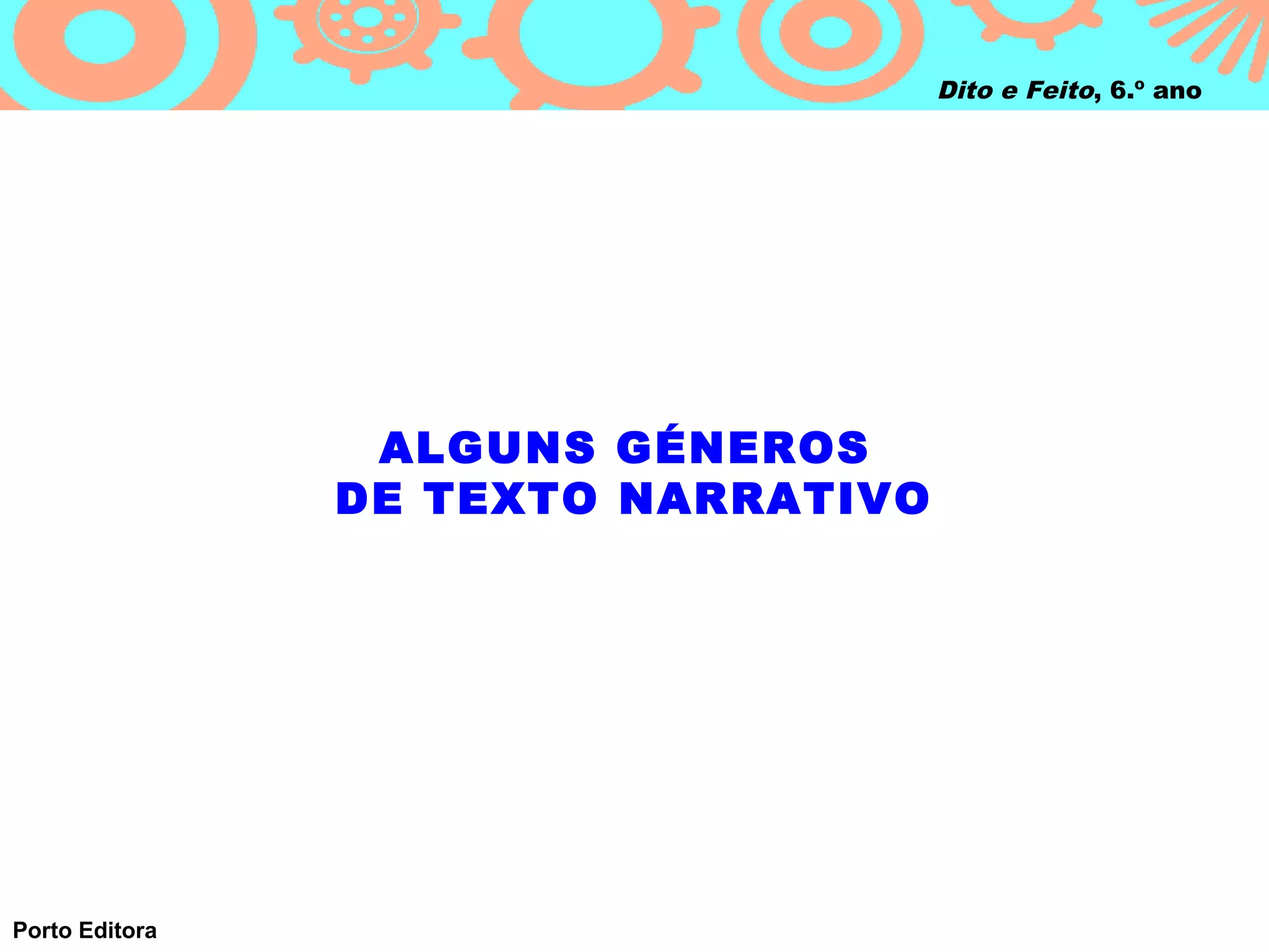 Dito e Feito, 6.º ano




                 ALGUNS GÉNEROS
                DE TEXTO NARRATIVO




Porto Editora
 