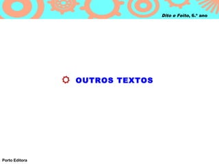 Dito e Feito, 6.º ano




                OUTROS TEXTOS




Porto Editora
 