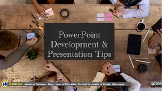 PowerPoint
Development &
Presentation Tips
K.THIYAGU, Assistant Professor, Department of Education, Central University of Kerala, Kasaragod
1
 