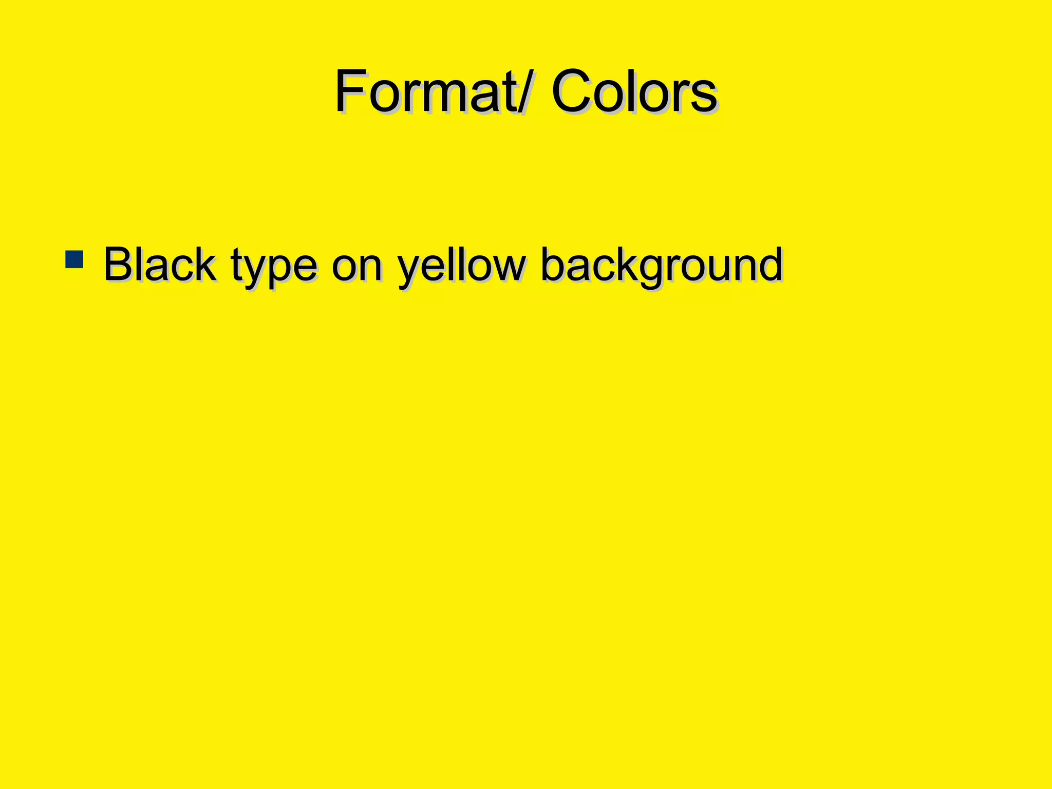 Format/ ColorsFormat/ Colors
 Black type on yellow backgroundBlack type on yellow background
 