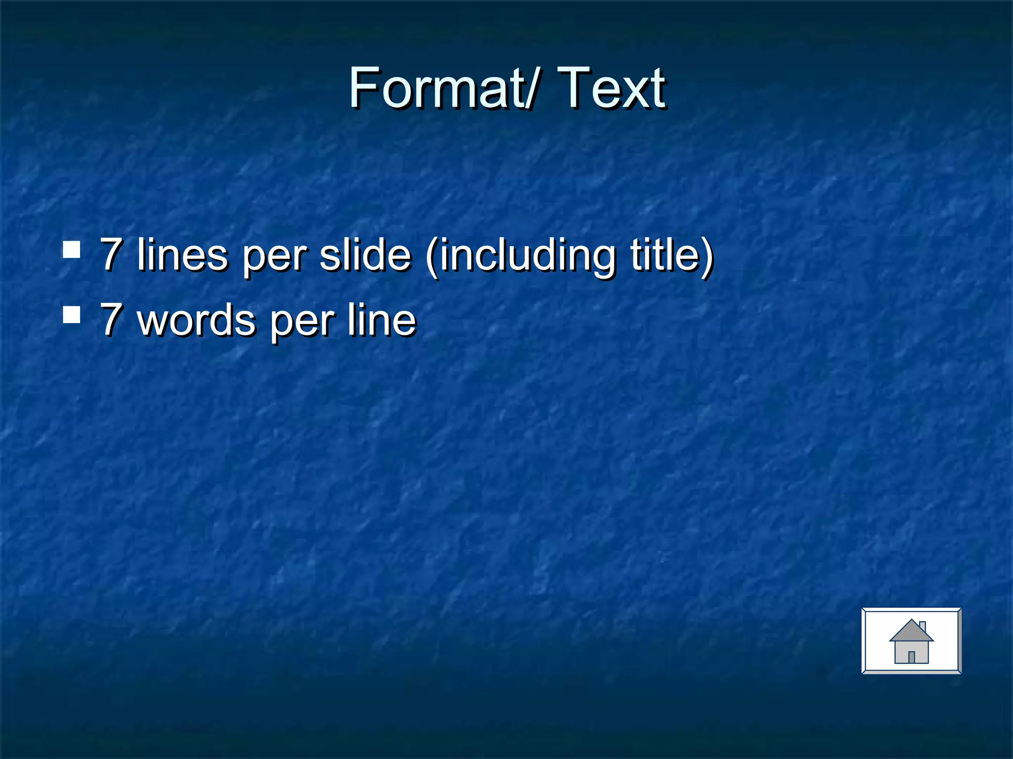 Format/ TextFormat/ Text
 7 lines per slide (including title)7 lines per slide (including title)
 7 words per line7 words per line
 