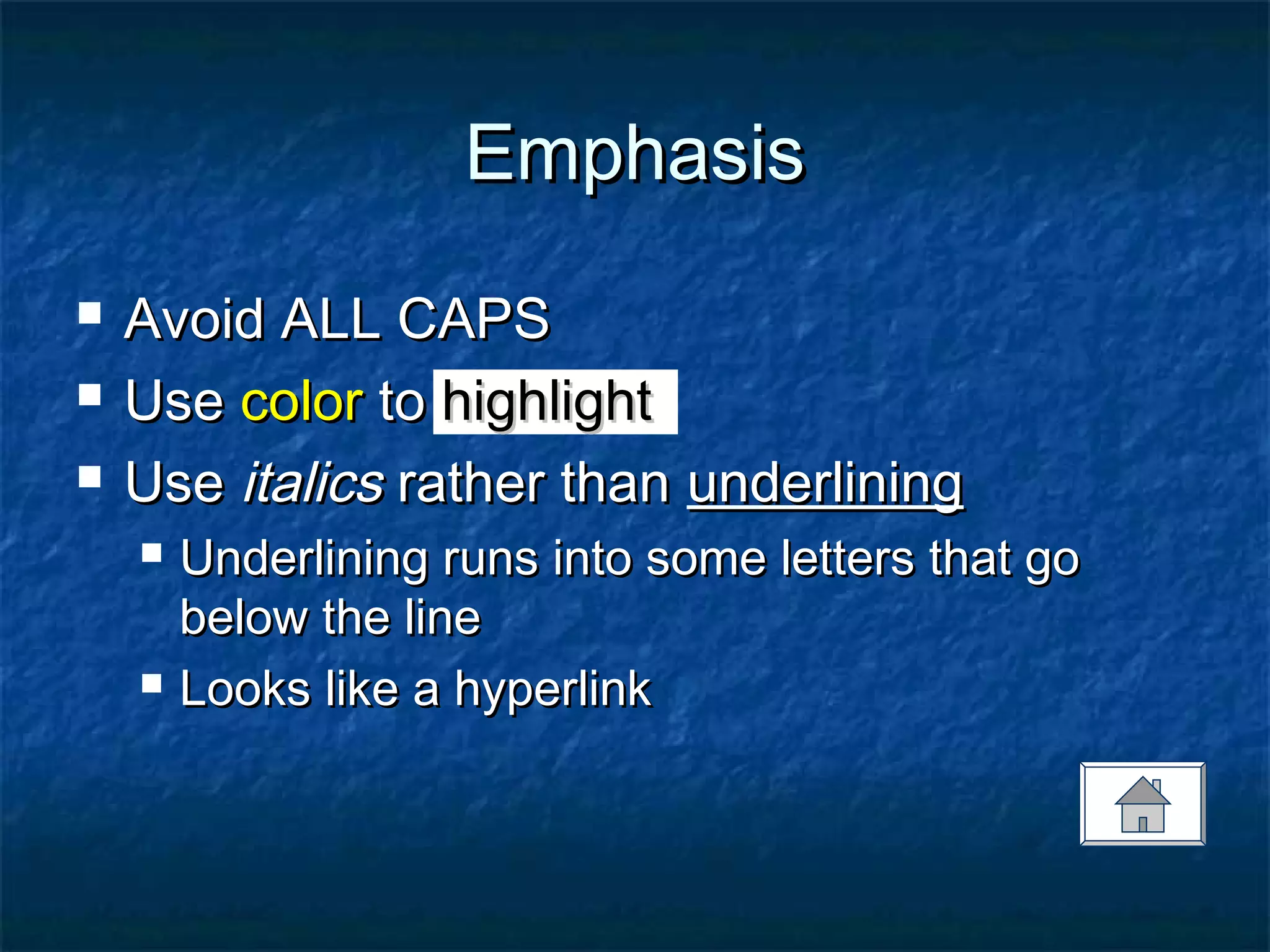 EmphasisEmphasis
 Avoid ALL CAPSAvoid ALL CAPS
 UseUse colorcolor toto highlighthighlight
 UseUse italicsitalics rather thanrather than underliningunderlining
 Underlining runs into some letters that goUnderlining runs into some letters that go
below the linebelow the line
 Looks like a hyperlinkLooks like a hyperlink
 