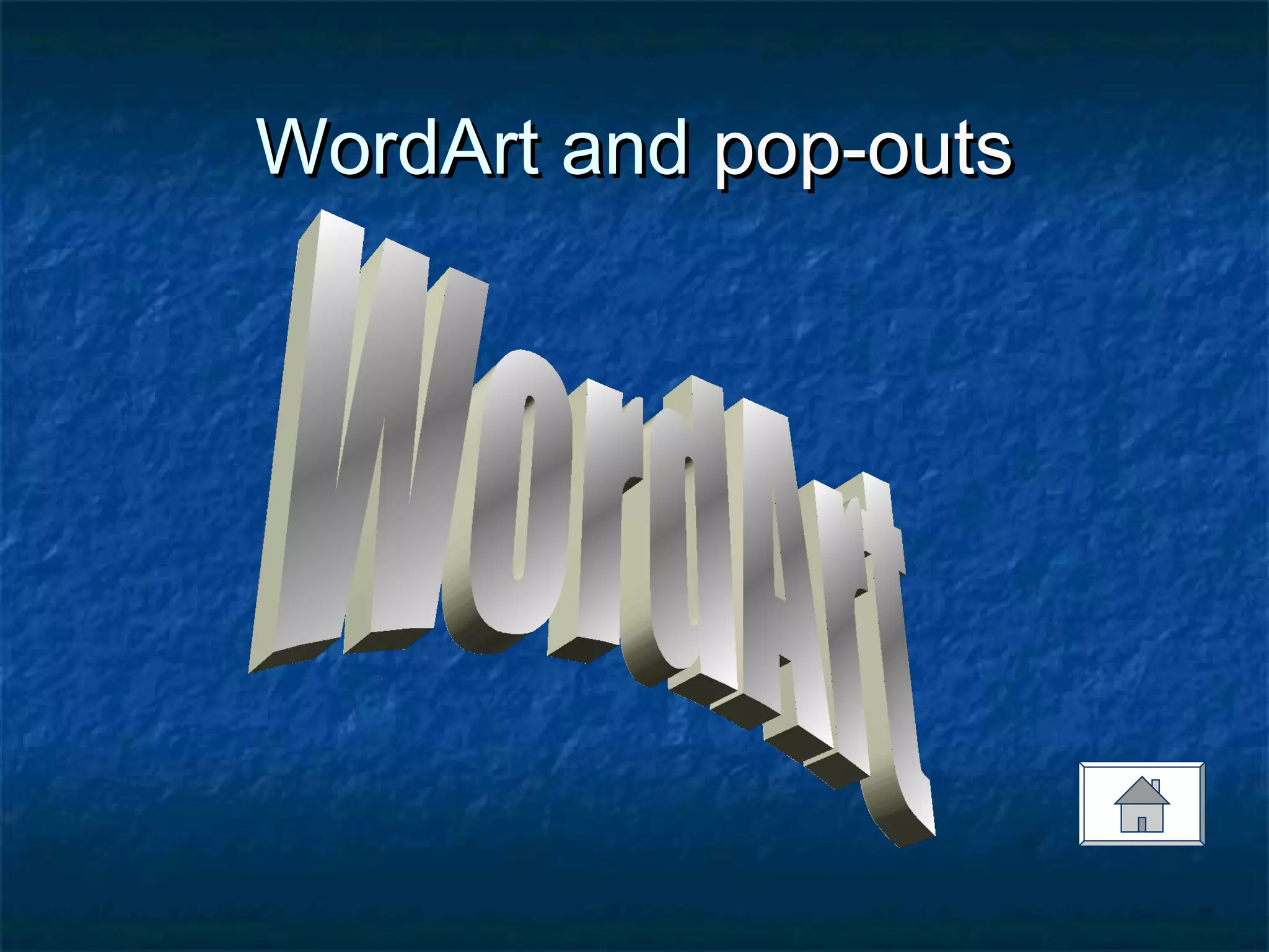 WordArt andWordArt and pop-outspop-outs
 