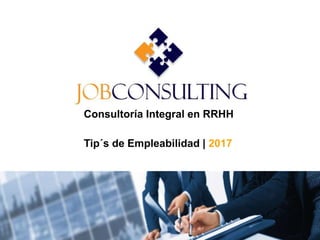 Consultoría Integral en RRHH
Tip´s de Empleabilidad | 2017
 