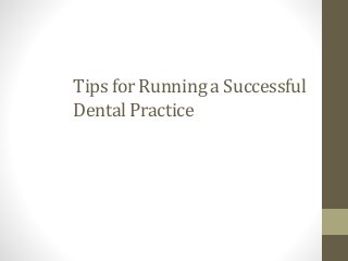 Tips for Running a Successful
Dental Practice
 