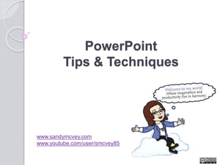 PowerPoint 
Tips & Techniques 
www.sandymcvey.com 
www.youtube.com/user/smcvey85 
 