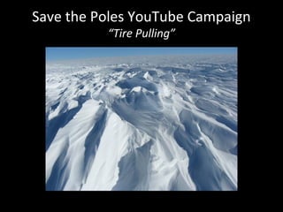 Save the Poles YouTube Campaign
“Tire Pulling”
 