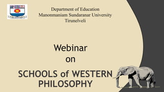 SCHOOLS of WESTERN
PHILOSOPHY
Webinar
on
Department of Education
Manonmaniam Sundaranar University
Tirunelveli
 
