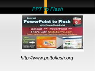 PPT To Flash




http://www.ppttoflash.org
 