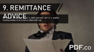 9. REMITTANCE
ADVICEWe use the Remittance Advice to detail payments sent to a supplier,
including whether it’s an invoice or offset credit note.
 