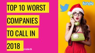@onholdwith
TOP 10 WORST
COMPANIES
TO CALL IN
2018
 