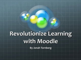 Revolutionize Learning with Moodle By Jonah Tornberg 