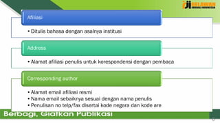6
•Ditulis bahasa dengan asalnya institusi
Afiliasi
•Alamat afiliasi penulis untuk korespondensi dengan pembaca
Address
•Alamat email afiliasi resmi
•Nama email sebaiknya sesuai dengan nama penulis
•Penulisan no telp/fax disertai kode negara dan kode are
Corresponding author
 