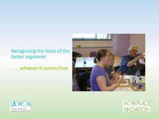 Recognising the force of the
better argument
. . . whoever it comes from
 