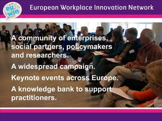 A community of enterprises,
social partners, policymakers
and researchers.
A widespread campaign.
Keynote events across Europe.
A knowledge bank to support
practitioners.
 