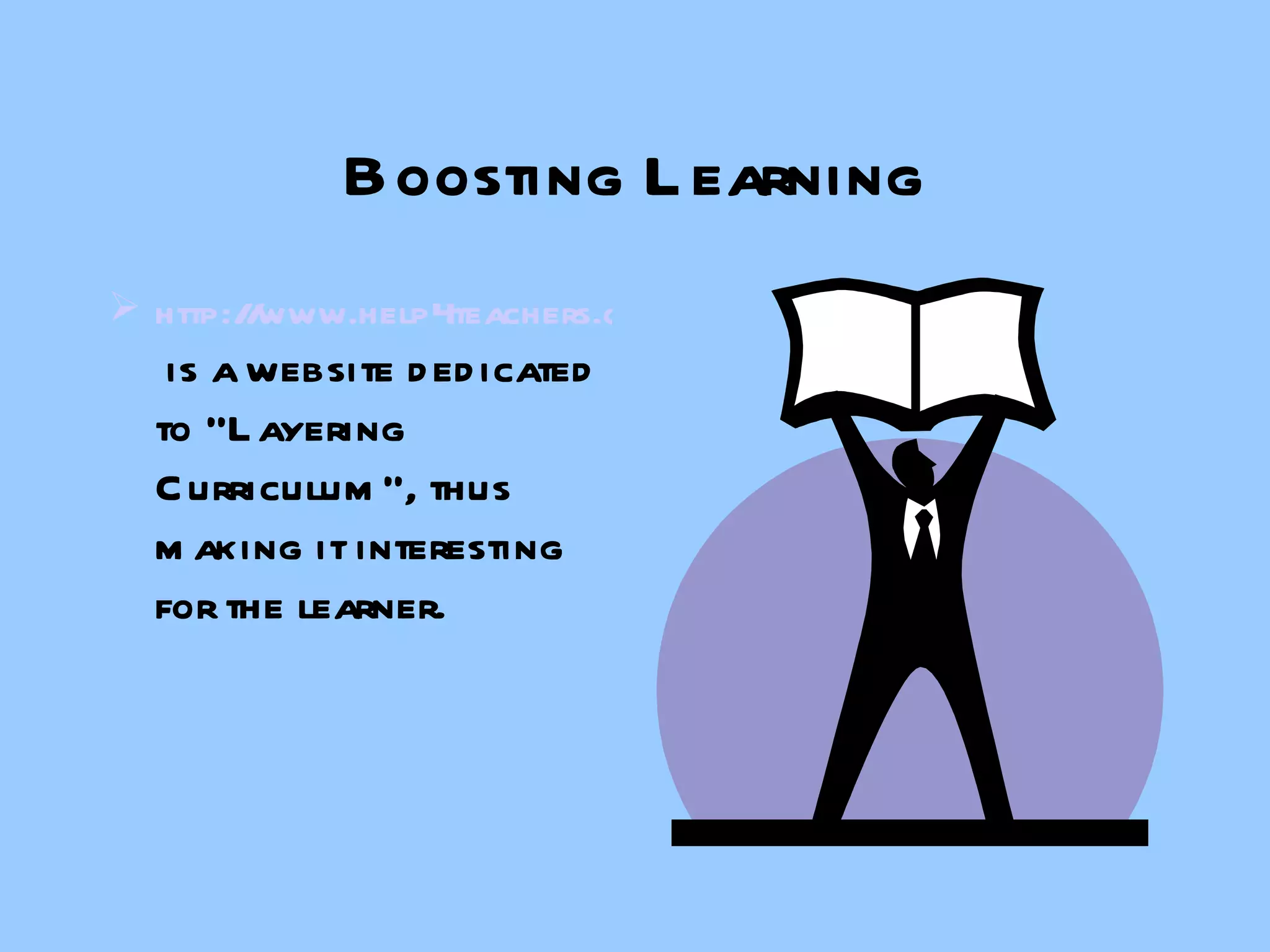 Boosting Learning http://www.help4teachers.com    is a website dedicated to “Layering Curriculum”, thus making it interesting for the learner. 