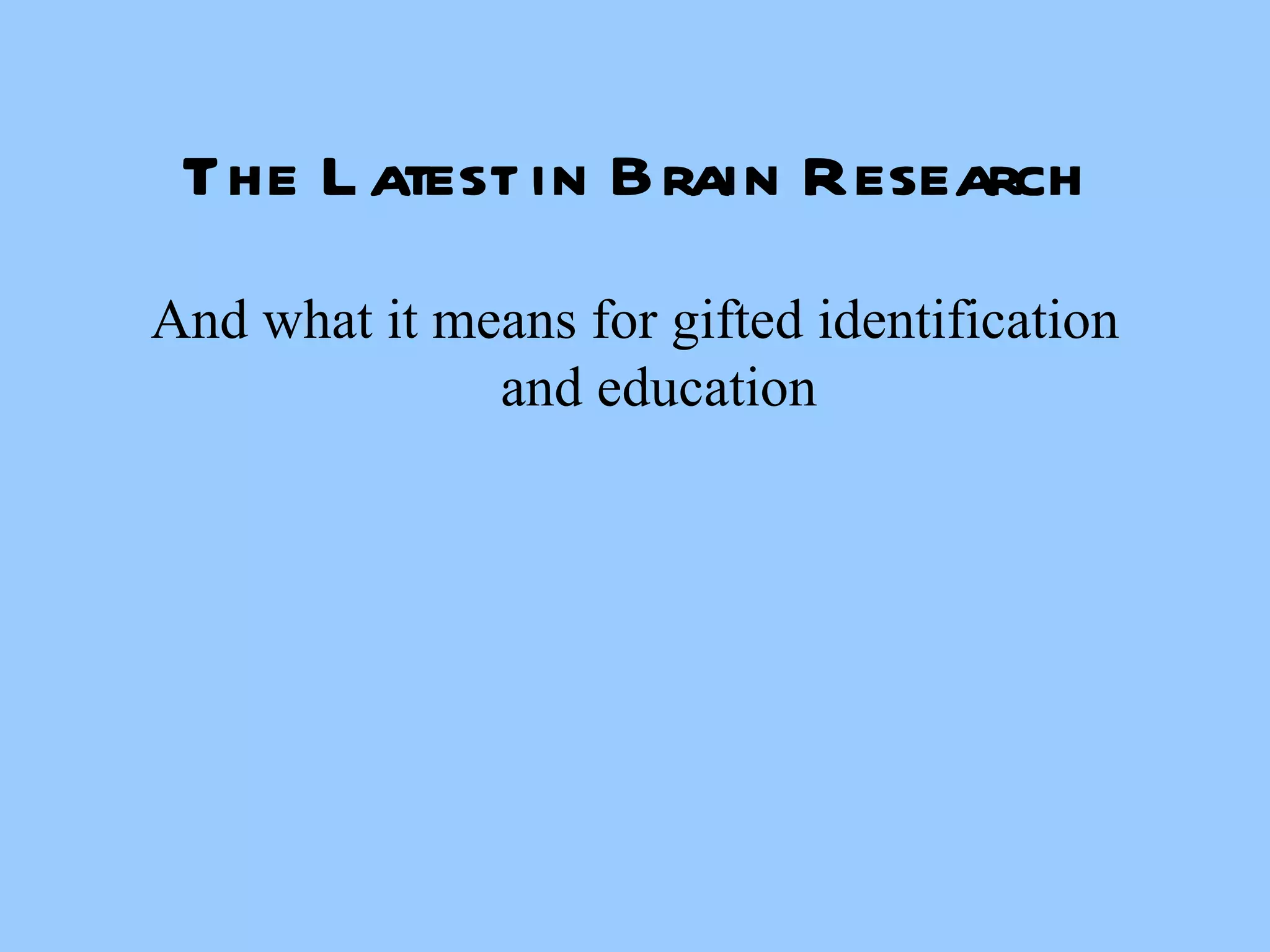 The Latest in Brain Research And what it means for gifted identification and education 