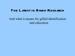 The Latest in Brain Research And what it means for gifted identification and education 
