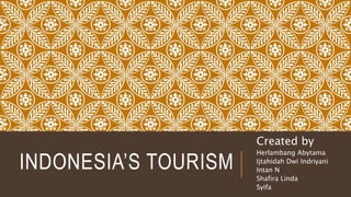 INDONESIA’S TOURISM
Created by
Herlambang Abytama
Ijtahidah Dwi Indriyani
Intan N
Shafira Linda
Syifa
 
