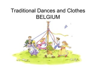 Traditional Dances and Clothes
           BELGIUM
 
