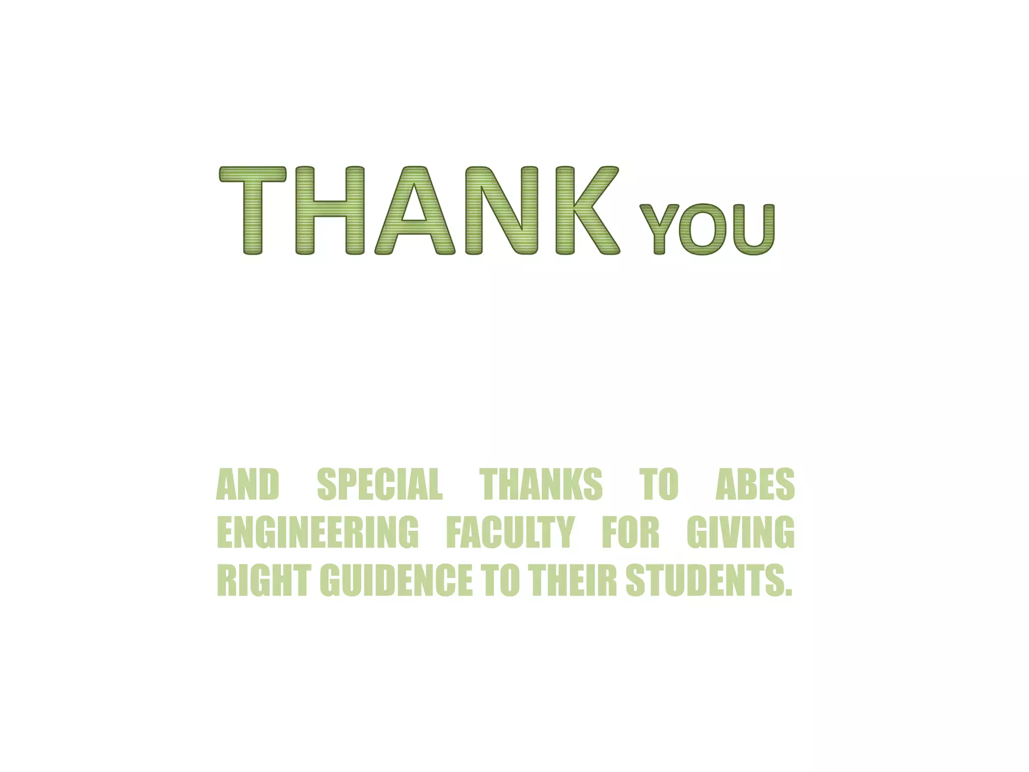 AND SPECIAL THANKS TO ABES
ENGINEERING FACULTY FOR GIVING
RIGHT GUIDENCE TO THEIR STUDENTS.
 