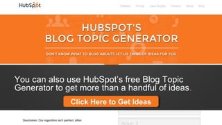 You can also use HubSpot’s free Blog Topic
Generator to get more than a handful of ideas.
Click Here to Get IdeasClick Here to Get Ideas
 