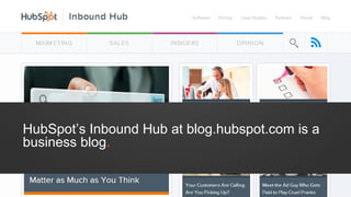 HubSpot’s Inbound Hub at blog.hubspot.com is a
business blog.
 