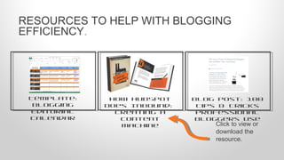 RESOURCES TO HELP WITH BLOGGING
EFFICIENCY.
Template:
Blogging
Editorial
Calendar
How HubSpot
Does Inbound:
Creating a
Content
Machine
Blog Post: 100
Tips & Tricks
Professional
Bloggers Use
Click to view or
download the
resource.
 