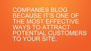 COMPANIES BLOG
BECAUSE IT’S ONE OF
THE MOST EFFECTIVE
WAYS TO ATTRACT
POTENTIAL CUSTOMERS
TO YOUR SITE.
 