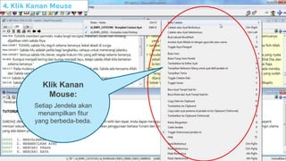 4. Klik Kanan Mouse
Klik Kanan
Mouse:
Setiap Jendela akan
menampilkan fitur
yang berbeda-beda.
 