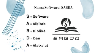 Nama Software: SABDA
S = Software
A = Alkitab
B = Biblika
D = Dan
A = Alat-alat
 