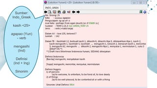 Sumber:
Indo_Greek
kasih <25>
agapao (Yun)
- verb
mengasihi
(Ind)
Definisi
(Ind + Ing)
Sinonim
 