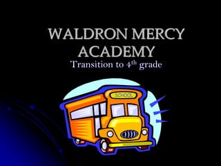 WALDRON MERCY
ACADEMY
Transition to 4th grade
 