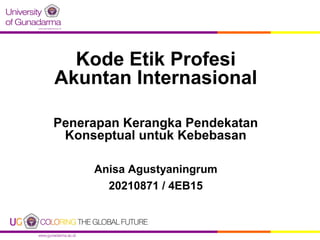 Kode Etik Profesi
Akuntan Internasional
Penerapan Kerangka Pendekatan
Konseptual untuk Kebebasan
Anisa Agustyaningrum
20210871 / 4EB15

 